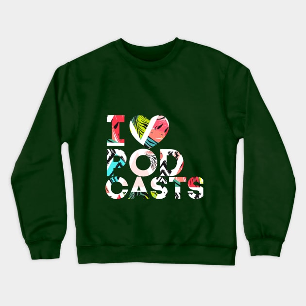 I Heart Podcasts (Colorful Pattern) Crewneck Sweatshirt by TalkingFishPodcasts